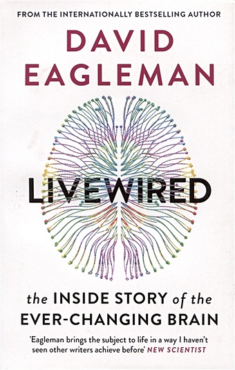 Eagleman D. Livewired. The Inside Story of the Ever-Changing Brain jandial rahul life lessons from a brain surgeon the new science and stories of the brain