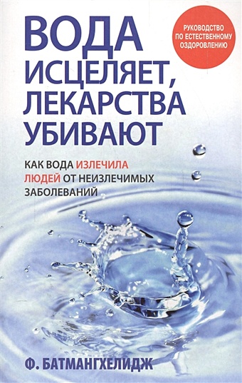 Батмангхелидж Ф. Вода исцеляет, лекарства убивают батмангхелидж ф вода для здоровья
