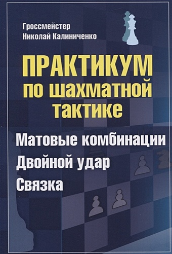 Калиниченко Н. Практикум по шахматной тактике. Матовые комбинации. Двойной удар. Связка ваш решающий ход учебник шахматной комбинации практикум найштадт я и