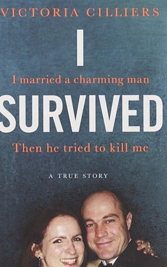 Cilliers V. I Survived: I married a charming man. Then he tried to kill me. A true story cilliers victoria i survived i married a charming man then he tried to kill me a true story