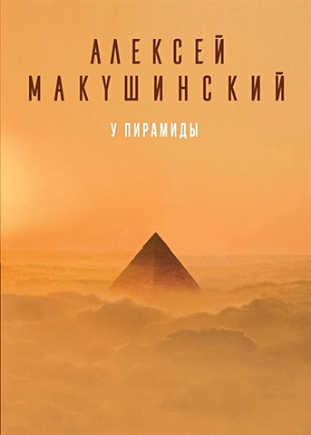 Макушинский Алексей У пирамиды макушинский алексей один человек