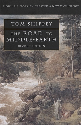 Shippey T. The Road to Middle-earth: How J. R. R. Tolkien Created a New Mythology shippey tom a j r r tolkien author of the century
