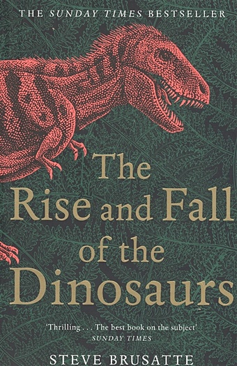 Brusatte S. The Rise and Fall of the Dinosaurs brusatte s the rise and fall of the dinosaurs