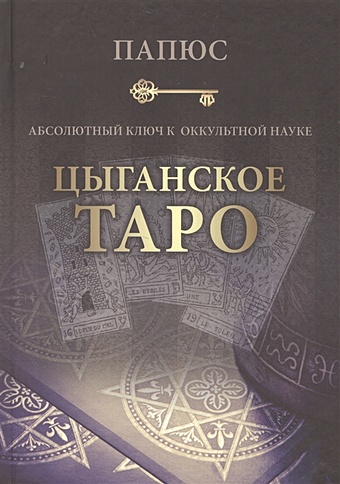 Папюс Абсолютный ключ к оккультной науке: Цыганское Таро цыганское таро 80 ламинированных карт книга тэйвас э