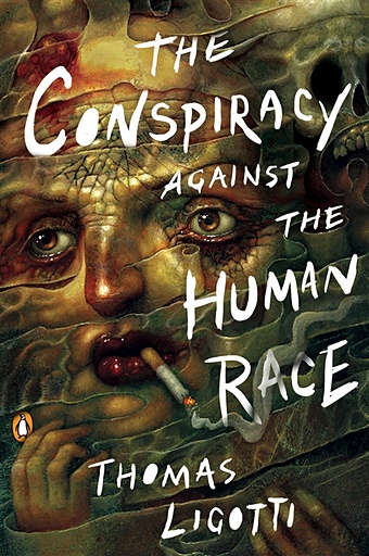 Ligotti T. The Conspiracy against the Human Race. A contrivance of Horror