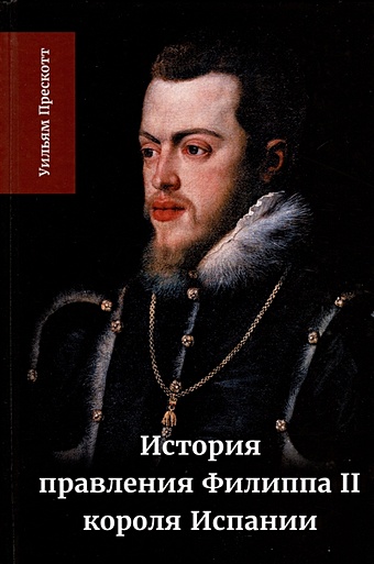 Прескотт У. История правления Филиппа II, короля Испании. Часть 2