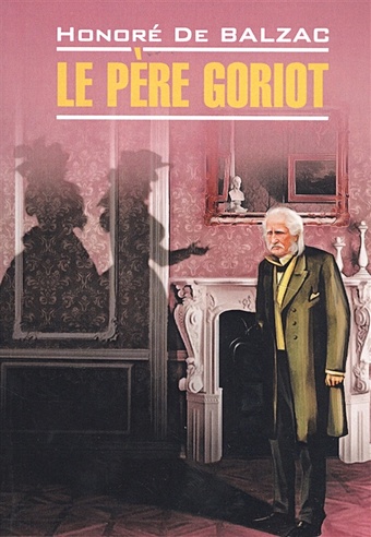 Balzac H. Le Pere Goriot le pere goriot отец горио книга для чтения на французском языке бальзак о