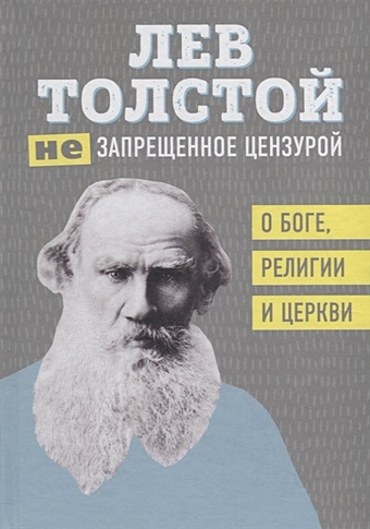 не запрещённое цензурой толстой л н Толстой Лев Николаевич Лев Толстой. (Не)запрещенное цензурой. О Боге, религии и церкви