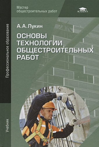 Лукин А. Основы технологии общестроительных работ. Учебник