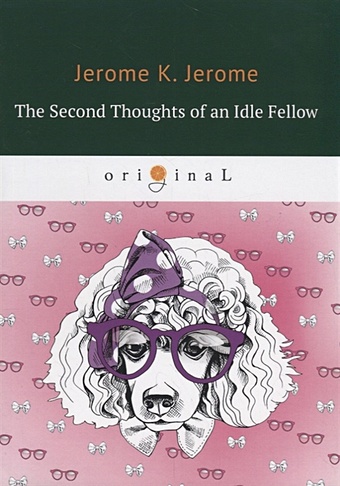 Jerome J. The Second Thoughts of an Idle Fellow = Праздные мысли праздного человека №2: на англ.яз