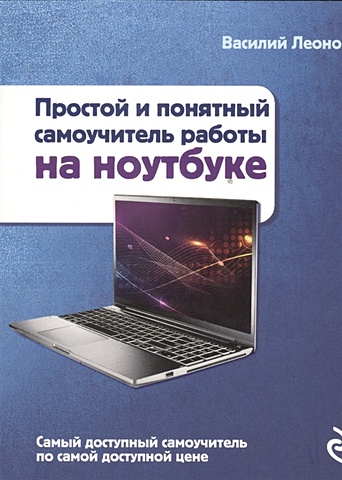 Леонов Василий Простой и понятный самоучитель работы на ноутбуке. 2-е издание леонов василий самоучитель работы на ноутбуке cd