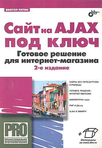Петин В. Сайт на AJAX под ключ. Готовое решение для интернет-магазина / (2 изд) (мягк) (Профессиональное программирование). Петин В.А. (Икс)