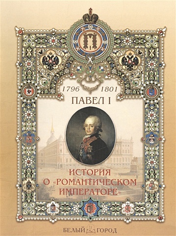 Павел I (1796-1801). История о Романтическом императоре