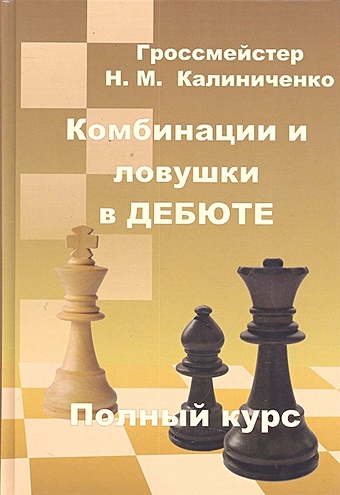 Калиниченко Н. Комбинации и ловушки в дебюте. Полный курс калиниченко н тесты по шахматной тактике в дебюте полный курс