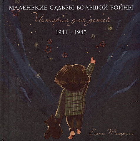 Тютрина Е. Маленькие судьбы большой войны: истории для детей. 1941-1945