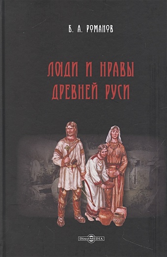 Романов Б.А. Люди и нравы Древней Руси