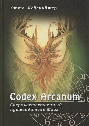 Кейсинджер О. Сodex Arcanum - Сверхъестественный путеводитель Мага. Теория и практика сакральных искусств