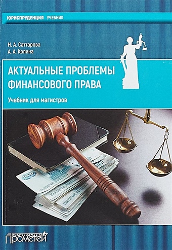 Саттарова Н., Копина А. Актуальные проблемы финансового права: учебник для магистров