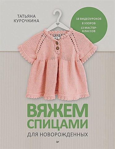 Курочкина Татьяна Вяжем спицами для новорожденных. 13 миниатюрных моделей