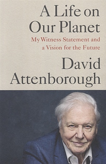 Attenborough D. A Life on Our Planet. My Witness Statement and a Vision for the Future jornet kilian above the clouds how i carved my own path to the top of the world