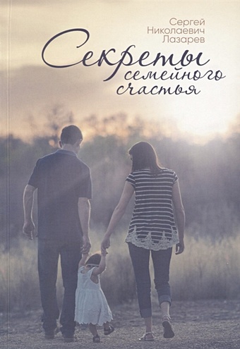 Лазарев С. Секреты семейного счастья книги для родителей издательство диля с н лазарев секреты семейного счастья