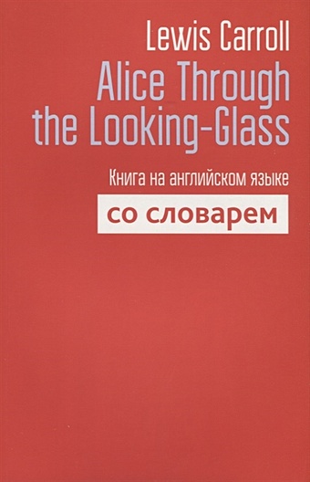 Carroll L. Alice Through the Looking-Glass. Книга на английском языке со словарем carroll l alice s adventures in wonderland книга на английском языке со словарем carroll l