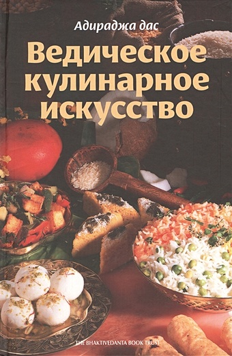 1000 рецептов вегетарианской кухни Адираджа дас Ведическое кулинарное искусство. Рецепты экзотических вегетарианских блюд. 2-е издание, исправленное