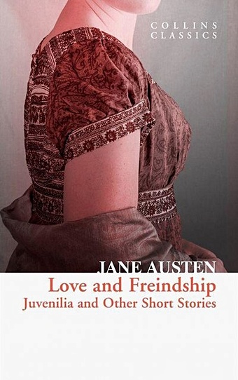 Austen J. Love and Freindship. Juvenilia and Other Short Stories tomalin claire jane austen a life