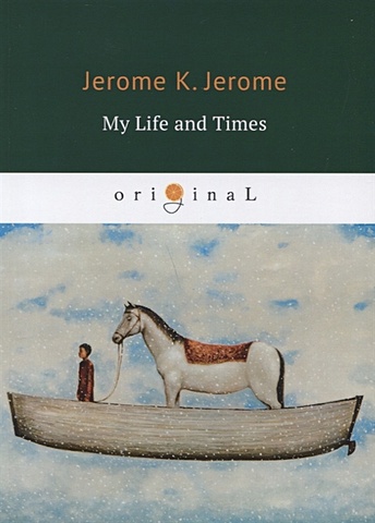 Jerome K. My Life and Times = Моя жизнь и времена: на англ.яз jerome k my life and times моя жизнь и времена на англ яз