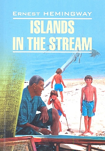 Хемингуэй Э. Islands in the Stream / Острова в океане: Книга для чтения на английском языке хемингуэй эрнест миллер islands in the stream