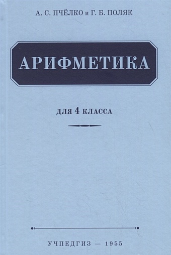 арифметика 3 класс пчелко а с поляк г б Пчелко А., Поляк Г. Арифметика. Учебник для 4 класса (1955)