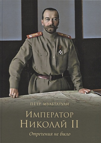 Мультатули П. Император Николай II. Отречения не было