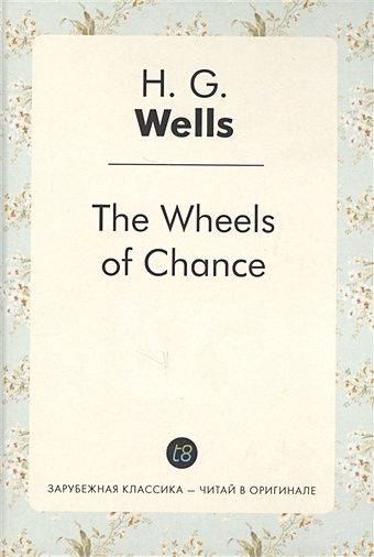 wells h the wheels of chance колеса фортуны на англ яз Wells H. The Wheels of Chance = Колеса фортуны