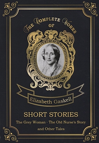 Gaskell E. Short Stories = Сборник рассказов. Т. 4.: на англ.яз gaskell elizabeth cleghorn gothic tales