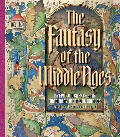 цена Гроллемонд Л., Кин Б. The Fantasy of the Middle Ages: An Epic Journey through Imaginary Medieval Worlds