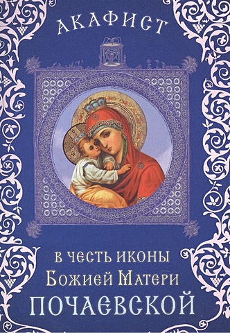 Акафист в честь иконы Божией Матери "Почаевской" (Празднование 23 июля / 5 августа. 8/21 сентября)