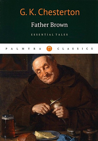 Chesterton G.K. Father Brown: Essential Tales chesterton g gilbert keith chesterton father brown essential tales отец браун избранные рассказы