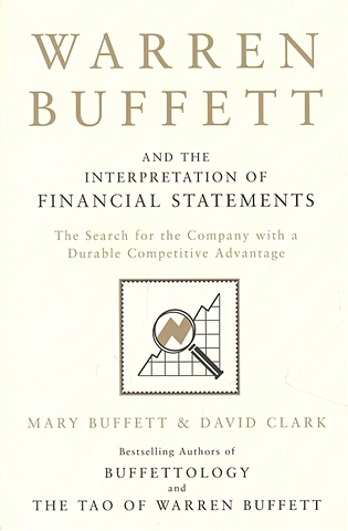 Buffett M., Clark D. Warren Buffett and the Interpretation of Financial Statements : The Search for the Company with a Durable Competitive Advantage michael p clark keep in step with the holy spirit