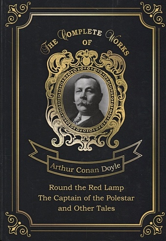 doyle arthur conan round the red lamp Doyle A. Round the Red Lamp & The Captain of the Polestar and Other Tales = Капитан Полярной Звезды и Вокруг красной лампы. Т. 10: на англ.яз