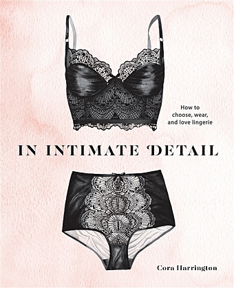 Harrington C. In Intimate Detail: How to Choose, Wear, and Love Lingerie harrington c in intimate detail how to choose wear and love lingerie