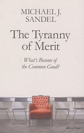 Sandel M. The Tyranny of Merit: What s Become of the Common Good? sandel m the tyranny of merit what s become of the common good
