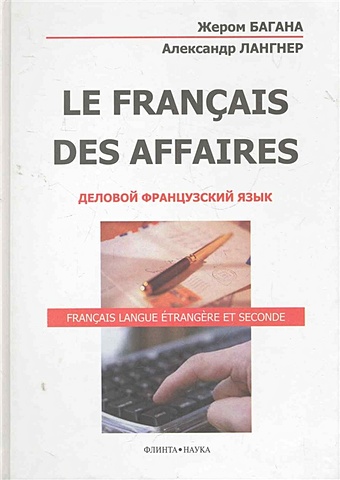 Багана Ж., Лангнер А. Le Francais Des Affaires. Деловой французский язык: учебное пособие le francais французский язык