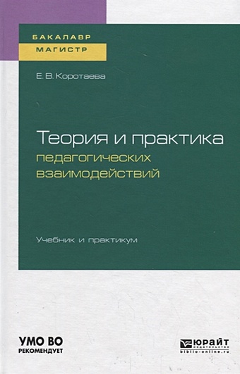 Коротаева Е. Теория и практика педагогических взаимодействий. Учебник и практикум для бакалавриата и магистратуры