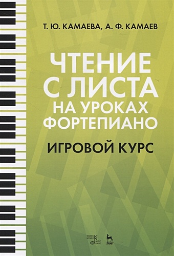 Камаева Т., Камаев А. Чтение с листа на уроках фортепиано. Игровой курс. Учебное пособие