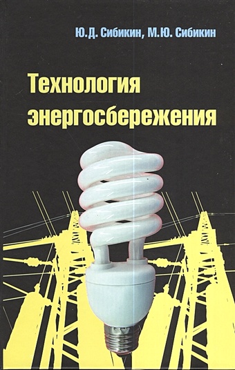 Сибикин М., Сибикин Ю. Технология энергосбережения. 3-е издание, переработанное и дополненное. Учебник цена и фото
