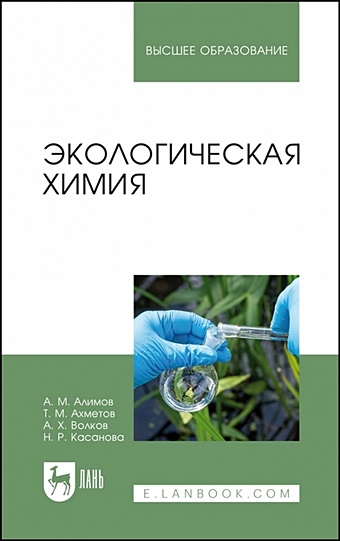 Алимов А.М., Ахметов Т.М., Волков А.Х. Экологическая химия. Учебник для вузов