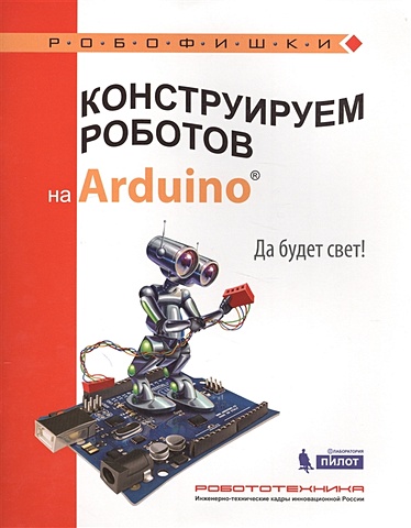 Салахова А. Конструируем роботов на Arduino®. Да будет свет! салахова алена антоновна конструируем роботов на arduino® да будет свет