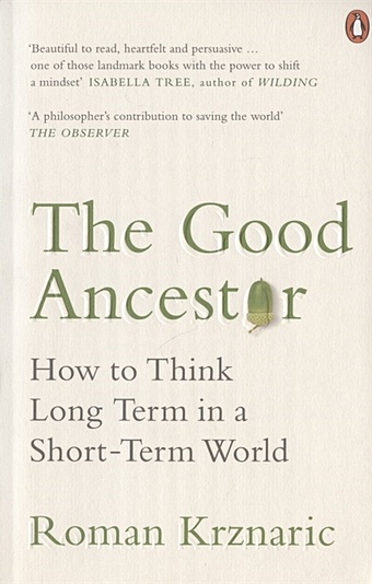Krznaric R. The Good Ancestor: How to Think Long Term in a Short-Term World krznaric roman good ancestor how to think long term in a short term world