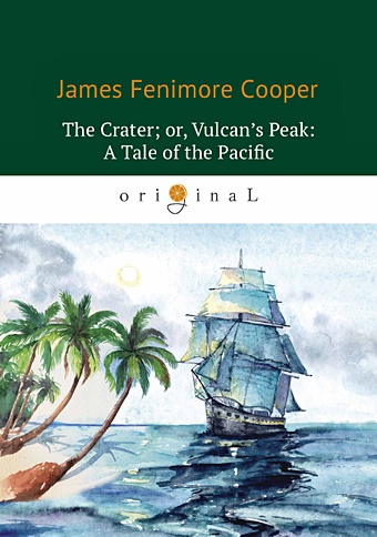 цена Cooper J. The Crater; or, Vulcan’s Peak: A Tale of the Pacific = Кратер, или Пик вулкана: на англ.яз