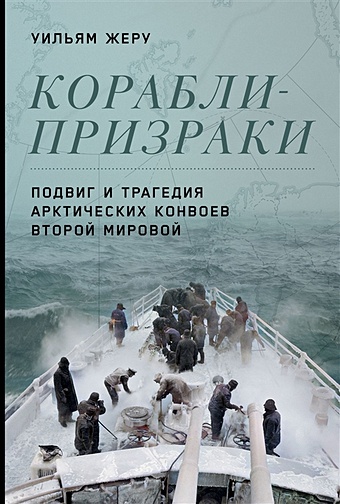 Жеру У. Корабли-призраки: Подвиг и трагедия арктических конвоев Второй мировой